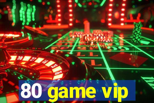 80 game vip